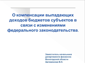 О компенсации выпадающих доходов бюджетов субъектов в связи с изменениями федерального законодательства.