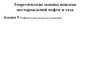 Теоретические основы поисков месторождений нефти и газа. Лекция 9. Геофизические методы исследований