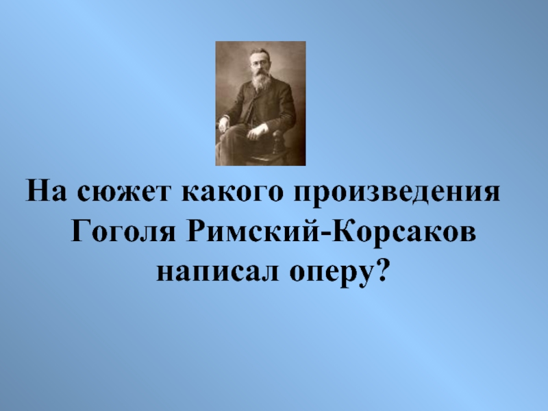 Сюжеты каких произведений. На сюжет какого произведения Гоголя написал оперу Римский Корсаков. Какие оперы написаны по произведениям Гоголя. Произведения написанные на сюжеты Гоголя. Оперы Римского Корсакова по Гоголю.