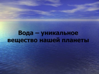 Вода – уникальное вещество нашей планеты