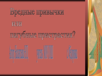 Вредные привычки
 или 
пагубные пристрастия?