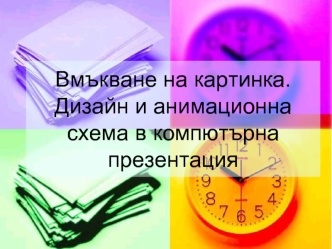 Вмъкване на картинка. Дизайн и анимационна схема в компютърна презентация