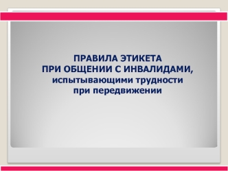 Правила этикета при общении с инвалидами, испытывающими трудности при передвижении