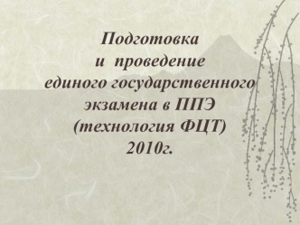 Подготовка и  проведение единого государственного экзамена в ППЭ(технология ФЦТ)2010г.