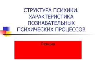 Структура психики. Сознание и бессознательное. Характеристика познавательных процессов