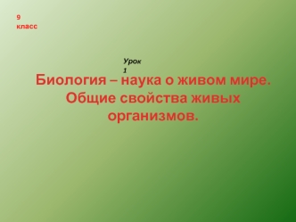 Биология – наука о живом мире. 
Общие свойства живых организмов.