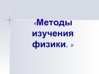 Методы изучения физики.