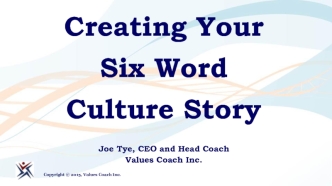 Creating Your Six Word Culture Story
Joe Tye, CEO and Head CoachValues Coach Inc.