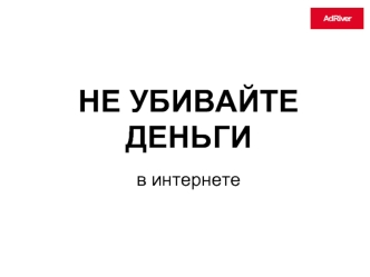 НЕ УБИВАЙТЕ ДЕНЬГИ в интернете. Стандартного медиапланирования уже мало.