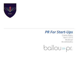 PR For Start-Ups
Colette BallouApril 3 2015@balloupr@coletteballou