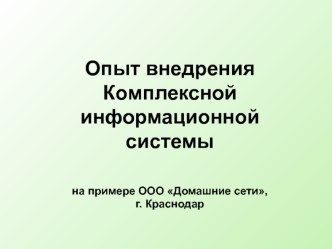 Опыт внедрения
Комплексной информационной 
системы


на примере ООО Домашние сети,
г. Краснодар