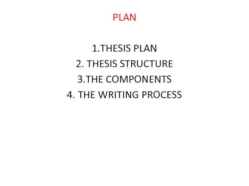 PLAN  1.THESIS PLAN 2. THESIS STRUCTURE 3.THE COMPONENTS 4. THE WRITING PROCESS