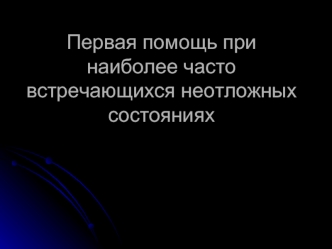 Первая помощь при наиболее часто встречающихся неотложных состояниях