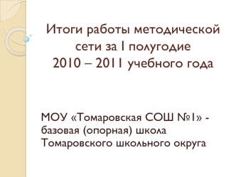 Итоги работы методической сети за I полугодие                 2010 – 2011 учебного года