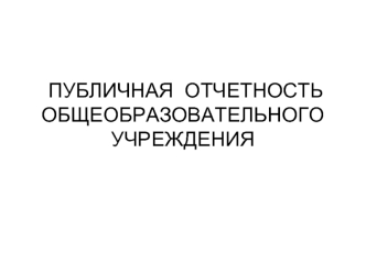 ПУБЛИЧНАЯ  ОТЧЕТНОСТЬОБЩЕОБРАЗОВАТЕЛЬНОГО УЧРЕЖДЕНИЯ