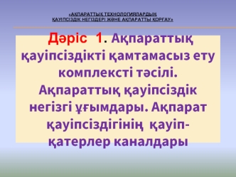 Ақпараттық қауіпсіздікті қамтамасыз ету комплексті тәсілі. Ақпараттық қауіпсіздік негізгі ұғымдары