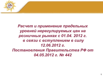 1 Расчет и применение предельных уровней нерегулируемых цен на розничных рынках c 01.04. 2012 г. в связи с вступлением в силу 12.06.2012 г. в связи с вступлением.