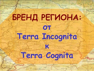Бренд региона. От Terra Incognita к Тerra Cognita