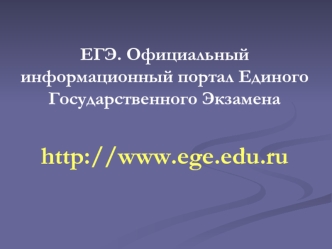 ЕГЭ. Официальный информационный портал Единого Государственного Экзамена

http://www.ege.edu.ru