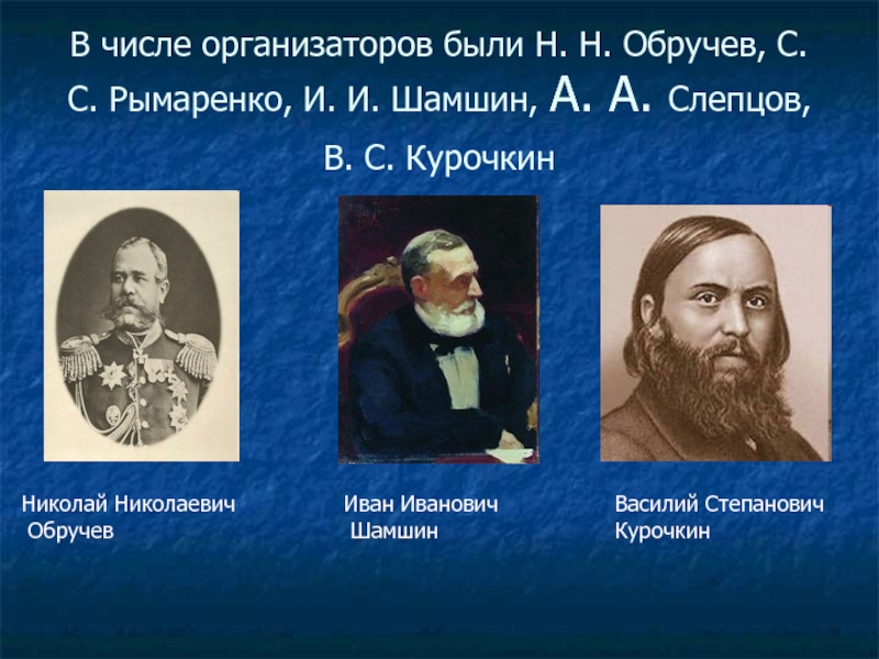 В числе организаторов были Н. Н. Обручев, С. С. Рымаренко, И.