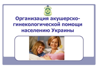Организация акушерско-гинекологической помощи населению Украины
