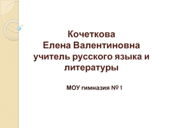 Кочеткова Елена Валентиновнаучитель русского языка и литературы