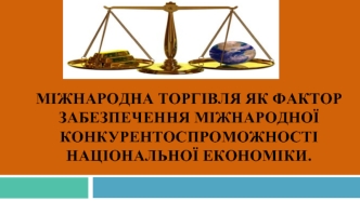 Міжнародна торгівля, як фактор забезпечення міжнародної конкурентоспроможності національної економіки. (Лекція 4)