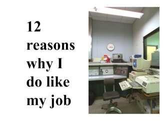 12 reasons why I do like my job