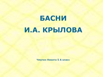 БАСНИ 
И.А. КРЫЛОВА


Чмутин Никита 5 А класс