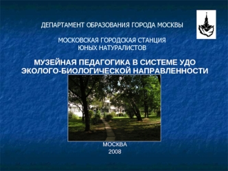 МУЗЕЙНАЯ ПЕДАГОГИКА В СИСТЕМЕ УДО ЭКОЛОГО-БИОЛОГИЧЕСКОЙ НАПРАВЛЕННОСТИ








МОСКВА
2008