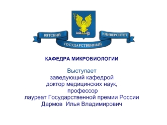 КАФЕДРА МИКРОБИОЛОГИИ

Выступает 
заведующий кафедрой 
доктор медицинских наук,
 профессор 
лауреат Государственной премии России Дармов  Илья Владимирович