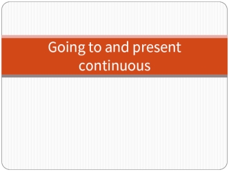 Going to and present continuous
