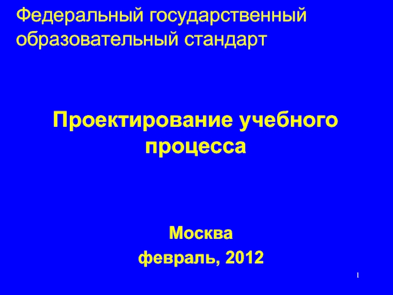 Федеральный государственный  образовательный стандарт Москвафевраль, 2012Проектирование учебного процесса