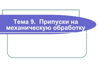 Тема 9.  Припуски на механическую обработку