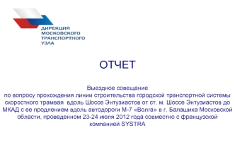 ОТЧЕТ

Выездное совещание
по вопросу прохождения линии строительства городской транспортной системы скоростного трамвая  вдоль Шоссе Энтузиастов от ст. м. Шоссе Энтузиастов до МКАД с ее продлением вдоль автодороги М-7 Волга в г. Балашиха Московской област