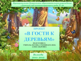 Проект 
В гости к деревьям
Подготовила
 учитель-логопед Урюпинап Елена Александровна