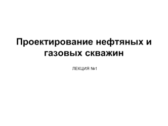 Проектирование нефтяных и газовых скважин