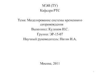 МЭИ (ТУ)
Кафедра РТС

Тема: Моделирование системы временного сопровождения
Выполнил: Куликов И.С.
Группа: ЭР-15-07
Научный руководитель: Нагин И.А.




Москва, 2011