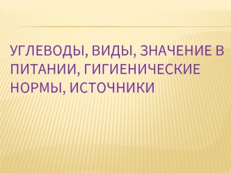 Углеводы, виды, значение в питании, гигиенические нормы, источники