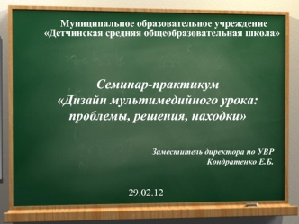 Семинар-практикум
Дизайн мультимедийного урока: проблемы, решения, находки