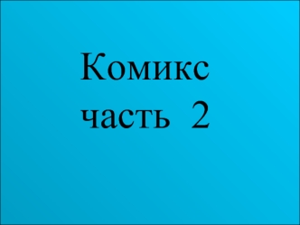 Комикс
часть  2