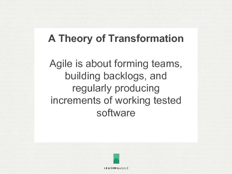 A Theory of TransformationAgile is about forming teams, building backlogs, and