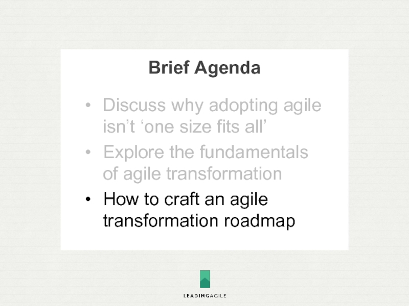 Brief AgendaDiscuss why adopting agile isn’t ‘one size fits all’Explore the