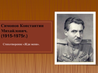 Симонов Константин Михайлович. (1915-1975г.). Стихотворение Жди меня