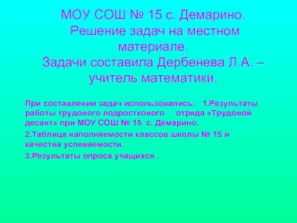 МОУ СОШ № 15 с. Демарино. Решение задач на местном материале.Задачи составила Дербенева Л.А. – учитель математики.