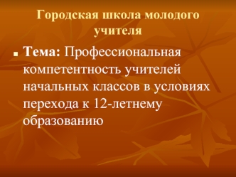 Тема: Профессиональная               компетентность учителей начальных классов в условиях перехода к 12-летнему образованию