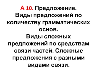 А 10. Предложение. Виды предложений по количеству грамматических основ. Виды сложных предложений по средствам связи частей. Сложные предложения с разными видами связи.