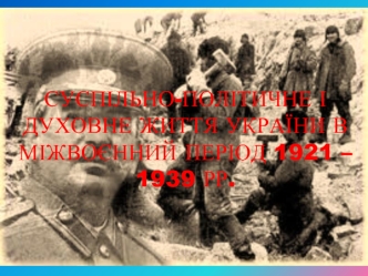 Суспільно-політичне і духовне життя України в міжвоєнний період 1921 – 1939 рр