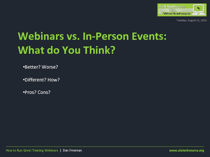 Webinars vs. In-Person Events: What do You Think?Tuesday, August 11, 2015Better? Worse?Different? How?Pros? Cons?