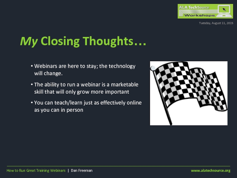 My Closing Thoughts…Tuesday, August 11, 2015Webinars are here to stay; the